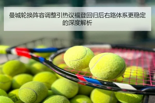 曼城轮换阵容调整引热议福登回归后右路体系更稳定的深度解析
